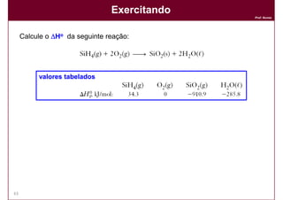 Exercitando
                                              Prof. Nunes




     Calcule o ∆Ho da seguinte reação:




          valores tabelados




63                                            DQOI - UFC
 