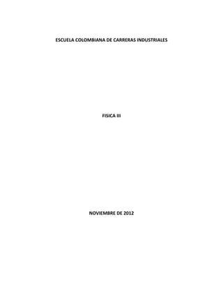 ESCUELA COLOMBIANA DE CARRERAS INDUSTRIALES




                 FISICA III




            NOVIEMBRE DE 2012
 