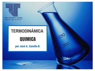 QUIMICA
TERMODINÁMICA
por José A. Zanella B.
 