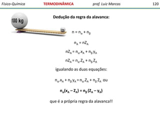 Físico-Química

TERMODINÂMICA

prof. Luiz Marcos

Dedução da regra da alavanca:
n = nα + nβ

nA = nZA
nZA = nα.xA + nβ.yA
nZA = nα.ZA + nβ.ZA

igualando as duas equações:
nα.xA + nβ.yA = nα.ZA + nβ.ZA ou
nα(xA – ZA) = nβ (ZA – yA)
que é a própria regra da alavanca!!

120

 