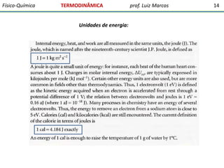Físico-Química

TERMODINÂMICA

Unidades de energia:

prof. Luiz Marcos

14

 