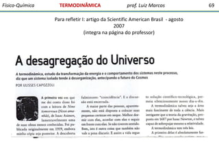 Físico-Química

TERMODINÂMICA

prof. Luiz Marcos

Para refletir I: artigo da Scientific American Brasil - agosto
2007
(integra na página do professor)

69

 