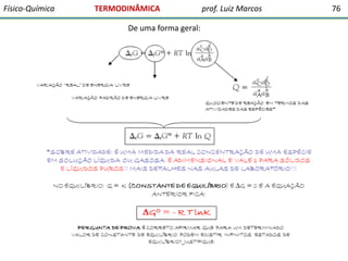 Físico-Química

TERMODINÂMICA
De uma forma geral:

prof. Luiz Marcos

76

 