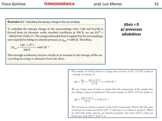 Físico-Química

TERMODINÂMICA

prof. Luiz Marcos

ΔSviz = 0
p/ processos
adiabáticos

52

 