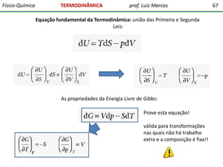 Físico-Química

TERMODINÂMICA

prof. Luiz Marcos

Equação fundamental da Termodinâmica: união das Primeira e Segunda
Leis:...