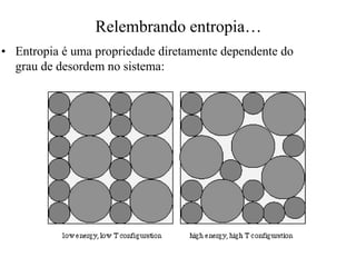 Relembrando entropia…… 
•• Entropia é uma propriedade diretamente dependente do 
grau de desordem no sistema: 
 