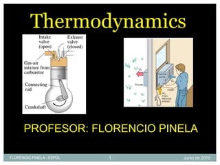 Thermodynamics




      PROFESOR: FLORENCIO PINELA

FLORENCIO PINELA - ESPOL   1   Junio de 2010
 