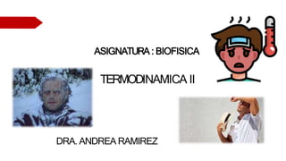 ASIGNATURA : BIOFISICA
DRA. ANDREA RAMIREZ
 