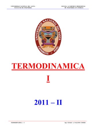 UNIVERSIDAD NACIONAL DEL SANTA ESCUELA ACADEMICO PROFESIONAL
FACULTAD DE INGENIERIA DE INGENIERIA EN ENERGIA
TERMODINAMICA - I Ingº CESAR A. FALCONI COSSIO
TERMODINAMICA
I
2011 – II
 