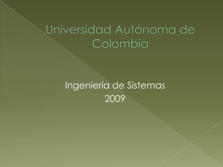 Universidad Autónoma de Colombia Ingeniería de Sistemas 2009 
