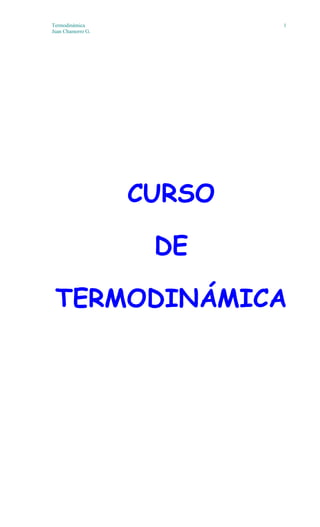 Termodinámica 1
Juan Chamorro G.
CURSO
DE
TERMODINÁMICA
 
