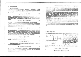 n
""'
pI .
18 Introduce:f6n teórica
Prlm-er principro. Sistemas abril!rtDS. Régrmen plle-rmlnenhl (91$005) 19
con h, Y h2 enlalpi", especificas inicial y fmal de la ma,a m. .
b) Compresores: ,e lo, utiliza para la compresi,6n .d~ ,:"se,. Debe .transfenrsele'
trabajo en un eje Le. Las variaciones de energla crnehca y potenCial son despre-
ciables:
Se tratará acerca de;
a) Turbinas: se la, considera adiabática,. Disminu~e la entalpí~ ~2 < h¡ y,e
obtiene trabajo en el eje Lr >0. Resultan desprecIable, las vanac¡ones de ener-
gia cinética y potencial en turbinas de ga, y vapor:
donde h, Y h2 son las entalpía, especificas inicial y fmal de la m....a m. ..
c) Vál'llla, Reductoras: producen en gase, y vapores.una bru,ca c.alda de pre?on
la que ,e logra mediante un estrechamiento. El flUIdo no cambIa su entalpJa al
reducir la presión en la váJ'lIla reductora:
Lr = -tJf = m (h¡ - h2 )
Q ~ L, = tJf = m (h2 - h,)
3.3
3.4
a) Una turbina entrega trabajo en su eje al descargar, a travé,de la mism.a, el aire
contenidQ' en un tanque (no existe régimel} pennanente porque cambian las con..
dicione, de la masa que entra a la turbina desde el tanque). No vale para la mi,-
ma la fónnula 3.3 • .
b) Se suriünistra aire a un-tanque mediante un compresor (no existe régimen per-
manente porque cambia el e,tado del aire que ,ale del compresor, a medida que
aumenta la presión en el tanque). No vale la fórmula 3.4' para el compre,or. Sí
existirá régimen permanente para el compresor si se aclara que éste comprime al
aire siempre hasta que alcanza un estado detenninado, invariable, antes de su pa.
'o al tanque. .
e) Consideraciones sirnHares referentes al no cumplimiento de las condiciones
enumeradas para la existencia de régimen pennanente aseguran que no es válida
la fórmu la 3.2 para ninguno de los sistemas abierto, que puedan adoptarse en los
problemas del capitulo 2,2·) al 2-5.
Para los problemas enunciados. a continuación rererentes a sistemas abíertos
en régimen p_ermanente, son datos los valores ya dados para el aire de e.... , ep y
R.
h, = h2 tJ.h = O 3.5
d) Cámara, de Mezcla: a la, mismas ingresan corriente, de.un mismo fluido o de
distinto, fluid o,. En régimen pennanente, todas las comentes que mgre~}o
hacen a la misma presión, siendo prácticamente igual la presió.o ~e las coment.cs
al salir juntas de las cámaras de mezcla. Con Leje = O Yv.anaclOnes despreCIa-
bles. de energía cinética y de energía potencial, si hay i comentes::
,C.M.
. I
FIGURA 3.L
.T,
,
2. PROBLEMAS TIPO
o:
3·1 - A una cámara de mezcla adiabática (figura 3.J ) ingresan dos corriente, de
aire. Una, de masa mI ,a Po = 5
alm y To = 800 Oc , que se expan.
de previamente en una válvula reduc-
tora, la otra de masa m2 ~ a P2 = 3
(m¡ ... m~J TJ atm y T2 = 20 00 c. A la :salida de
la cámara de mezcla: el aire tiene tern~
peratura T3 = 120 oC, Calcular la
relación entre las masas m1 y m2 .
Solución: Para la cámara de roezcla
será válida la f6rmul. general 3.1 , de
ia cual, con Q ='0 .. L.,. = O ,. t.E, = O Y t.Ep = O, se obtiene AH = O, por
.lo t.nto:3.8
3.6
3.7
y h] l que sa-
y si Q = O, cámara de mezcla adiabátíca, es:
h }; mi - }; m¡h, = OI ,
Para dos corrientes: m1 y m2 ,de entalpías específicas h1
len con entalpía especifica h :
h }; mi - }; m,h, = Q
I ,
(m, + m2) h = m¡h, + m2h2
Observaciones: La aplicación de ia fónnula 3.2 es válida únicame';te .c~ando se
dan las condicione, que aseguran el régimen permanente. No sera valida entre
otros, en los casos enuncí~dos a continuación.
 