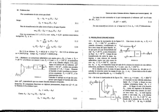 -tr:::er tr r §!:t;! -1b4o!!
22 Problemas tlp o
Por considerarse al aire como gas ideal:
Primer prillclpio. 51s.temu abrertos. Rqimen pll-rmanente {gilm) 23
L r = m.cp (TI - T,)
Para la transferencia de calor entre el aire y el agua líquida:
mCL (Tr- To) = m.cp (T, - T,)
,De esta ecuación se calcula m y luego en 3.15 es L. =41,57 ki/ocolori(J!i.
La masa de aire necesaria es la que corresponde al volumen ..o. V en el esta·
do (PI, T,):luego:
h, - h, = Cp (TI - T,)
3.JI
3.12
PIAV = mRT, 3.16
Con las ecuaciones 3.11 y 3,12 Ycon mlm. = 0,25 quedan corno únicas
incógnitos T, y m :
3. PROBLEMAS ENUNC!ADOS
FIGURA l.s
4
(m-ro¡)
•P,
f--t-LT
1I
'" P,
T,
FIGURA 3.6
3-<i - Se tiene la ínstalación de la figura 3.6. Aire a p, = 4 alm ; T, = 800 oC
se expande en una válvula reductora
hasta P, = 3 atm y luego en una
turbina adiabática hasta P6 = 1
atm. Al llegar el aire a la presión
p2 , antes de ingresar a la turbina,
se deriva hacia una cámara de mez·
cla una roasa mI, la cual ingresa
junto a una masa m2 a la misma
presión P, y a T4 = 20 ° C , sa-
liendo de la misma con Pj ~ P, y.
Tj = 100 ° C. Si ,;" = 10.000
3-5 - Se tie/le la iustalación de la figura 35. Una masa de aire m, a PI = 3
alm ; T, = 500 oC, se enfría a
presión constante) transflriendo ca~
lor a una masa de agua líquida m,
la que pasa de una temperatura ini-
cial To = 20 Oc ,a una temperatu·
ra final TI = 70 oC. Luego de esa
transferencia de calor la masa mI
ingresa~ a una cámara de mezcla
adiabática, junto con otra roasa de
aire m, a T, = 500 oC. Las ma-
sas m1 y m2 se expanden luego de salir de la cámara de mezcla en una válvula
reductora, quedando a la presión Ps = 1 atm con Tj = 350 oC.
Si la relación entre la masa de agua líquida m y la masa mI de aire es 4 ,
calcular la relación entre las masas de aire ml Y m¿ . Como dato se da el calor
específico del agua líquida CL = 1 kcal/kg oC.
3.14
3.15
ftGURA3A
m 1-'1 Tr
-L, = m (h, - ho)
Como hI - 'h, = cp (TI - To) es;
"
De 3.14 se obtiene T, = 445,9 K = 172,9 oC. De 3.1 3 se obtiene que
m = 16610,8 kg. Luego m. = m/0,25 = 66443,4 kg.
3-4 - Medjante un compresor adjabático que aspira aire a Po = 1 atm y To =
= 20 Oc y lo lleva a un estado I con P, =3 atm y T, = 130 Oc ,se sunúnislra
aire a un cilindro (f¡gura 3.4j, para
lograr el barrido de un volumen AV
igual a O~6 m3
,contra una presión
constante P =PI =3 a1m. Durante
el barrjdo el aire mantiene su tempe-
ratura constante TI = 130 o e ,y no
intercambia caloL_
'Calcular el trabajo en el eje del como
presor para lograr el barrido del volu-
men AV, suponiendo que no existe fricción durante el barrido.
Solucfó n: El compresor funciona en régimen pennanente luego con Q = O1 de
la fórmula 3.4 se deduce que: '
~ -, - ~ ~",., ~ ~ - ",. - - -- ~ - - - ~ - - - - ~ - - -- ~ - - - ~ - ~ - ~ - - - -- -----=--~
~ - ,. ~ ~ ~ ~ . ~ ~ .. ~ ~ ~ - - . ~ ---
 
