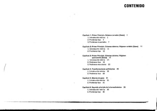 !,
CONTENIDO
Capnulo 1: PrImer Prinelpio. Sí,lem., cerrado, (G.,e,)
1. Introducción te6 r¡ca 1
2. Problema, Iipo 3
3. Problemas enuneiados 7
Capítulo 2: Prlmer Pr¡ncípio. Si.lemas abierto,. Régímen v..iable (Ga,e,) 11
1. Inlroducción leórica 11
2. Problema, Iipo 12
Capílulo 3, Primer Principio. SI.lema, abierto,. Régimen
permanenle {Gue.) 17
1. Intreducción teórlca 17 .
2. Problema. tipo 19
3. Problemas enunciado, 23
Capl'!ulo 4, Tran,formacione, polilrópica, 2S
l. Iniroducción leórica 25
. 2. Problemas tipo 26
Capnulo S, Mezcla, de ga,e, 31
1. I nt-roducdón-teórica 31
2. Problema, 111'0 31
Capílulo 6: Se9undo principio de ¡alermodlnámlca 35
L Inlroducción leó,ice 35
2. Probleme, Iipo 36
• 2
 