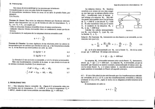 36 Problemas tipa
Segll ndo princlp-!o de la term-e-diinámica 37
Son causas de irreversibilidad en los procesos: que intervienen:
1) transferencias de calor con salto finito de lemperatura.
2) desequilibrios mecánicos fmito s (a causa de un ·salto de presión finito, por
ejemplo).
3) la fricción.
Teorema de Carnat: Para todas las máquinas térmicas que funcionan intercam-
biando calor únicamente con un par de fuentes de calor de temperaturas T1
y
T2 ,con T2 < T} ,se cumple que:
- todas las m áquinas ténnicas reversibles tienen el mismo rendimient~.
- cualquier máquina térmica irreversible tiene un rendimientú menor que las an-
tenores.
.. el rendimiento de cualquiera de las máquinas ténnicas reversibles será:
T2
'1=1--
T,
6.3
La máquina térmica M, fuuciona
acop~ada a un mismo eje con otra máquj·
na que hace que un sistema efectúe ciclos T,
(M,) , transftriendo todo el trabajo L Q,
que entrega a la máquina M, . Esta últi-
ma puede intercambiar calor con la fuente
de T, =1000 K Y con otra de T, =600
K. El calor transferido total por la fuente
T, al conjunto de las máquinas M1 Y
M, .es Q, = 1000 kcal. .
Calcular los calores intercambiados F1GURAó.2
por MI con la fuente T, y por M, con
las fuentes T, y T, .
Solución~ Por funcionar M] únicamente con dos fuent es y ser reversible, su ren-
dimiento vale (por 6.2):
Teorema de Claussius: La suma algebraica de las relaciones.entre los calores in-
tercambiados por un sistema que efectúa un ciclo QI Ylas- temperaturas absolu.
tas 1i de las fuentes que intercambian ese calor QJ será;
L = Qi + Q2 = 600 kcal
Qí es el calor intercambiado por MI con la fuente T, . De 6.8 se obtie-
ne que Qi =1000 kcal. El trabajo será entonces::¡; (QJT¡) < O
:¡; (Q,/T,) = O
6.4
6.5
'1, =
L
Qí
Qi + Q2
= =
Qi
1 +
Q2
Qi
1 - 6.8
La fórmula 6.5 vale si el ciclo es reversible, y la 6 .4 si el ciclo es irreversible.
Pina una transfonnación reversible de la masa m que circule en el caso de
un sislema circulante (capítulo 3) se cumple que:
- V dP = oL.¡. + dE, + dE.
-f-V dP = L<j. + Me + !J.Ep
6.6
6.7
La máquina M2 intercambia entonces calor con la fuente T:1· únicamente,
siendo Q, = -Q" + L = -600 !<cal. La máquina M, es irreversible, ya que es
imposible que funcione en sentido contrario, intercambiando el mismo calor Q3
con la misma fuente T3 y el mismo trabajo L, también en sentido contrario,
según eslablece el enunciado de Planck del segundo principio.
2. PROBLEMAS TIPO
6-1 - Una máquina térmica reversible M, (figura 6.2) intercambia calor con
dos fuentes, una de temperatura T, = 1000 K Yla otra de temperatura T2 =
.=400 K , siendo el calor intercambiado con esta última Q2 = -400 kcal .
6-2 - El ciclo 0110 ideal de aire está formado por dos transformaciones adiabáti-
cas reversibles (0-1) y (2-3) Y por'dos transformaciones reversibles a volumen
constante (1-2) Y (3-O) , según se indica en nn diagrama presión-volumen en la
figura 6.3 .
El rendimiento del ciclo es:
'1 = 1 -
 