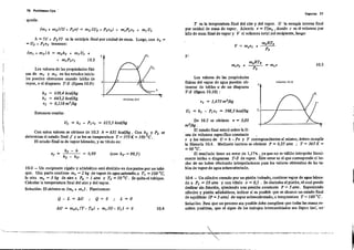 76 Problemas trI"O
Vlparas 77
I
"
10.5
HGUIl:A 10.10
r
r, 1----/------..!-;1U, = h, - P, v, = 598,3 kcaJ/kg
v, = 1,673m'lkg
Los valores de las propiedades
físicas de! vapor de agua pueden ob·
tene",e de tablas o de un di.grama
T-S (figura 10.1 O) :
De 10.5 se obtiene v = 3,05
~. s
El estado Írn.l estará sobre la lf·
nea de volumen específico constante ,
" y los valores de U = h - p" y T correspondientes.1 mismo, deben cumplir
la fónuul. 10.4. Mediante tanteos se obtiene P = 0,55 atm ; T = 363 K =
= 90 oC.
, El resultado tiene un error de 1,17'1'0 , y. que no es válido interpolar lineal-
mente t.blas o diagramas T-S de vapor. E;;te error es el que corresponde.l he-
cho de no haber efeclnado interpolaciones para los valores obtenidos de las ta-
blas de vapor de agua sobrecalentado.
T es la temperatura frnal del aire y del vapor. U la energía interna frnal
por uuidad de masa de vapor. Ádemás v = V/m, ,donde" es el volumeu por
kilo de masa final de vapor y V el volumen total del recipiente, luego:
y:
104 - Un cilindro cerrado por un pistón trabado, contiene vapor de .gua húme-
do. P, = 10 atm y con títnIo x = 0,5 . Se destraba el pistón, el cual puede
deslizar sin fricción, ejerciendo una presión constante P = 5 atm. Suponiendo
cilindro y pistón adiabáticos, indicar si es posible que se alcance un est.do Írnal
de equilibrio (P = 5 atm) de vapor sobrecalent.do, a temperatura T = 180 oC.
Solución: Para que un proceso sea posible debe cumplirse que todas l.s m.sa"e-
sulten positivas, que el signo de los trabajos intercambiados sea lógico (..(no'
s
10.4
,
(con h2 , = 99,3)
FIGURA, LO.9
rf--+"-----M:L--
r
Q=O .. L=OQ - L = /lU
/lU = m,c, (T- To) + m,(U- U,) = O
Entonces resulta:
ha = 638,4 kcaJ/kg
h, = 663,2 kcal/kg
v, = O,Il8 m'/kg
UI = h, - p,", = 615,3 kcal/kg
(m, + ma) h = maha + m, U, +
+ m,P2 v, 10.3
Los valores de las propiedades físi·
cas de m1 y m2 en los estados: inicia-
les pueden obtene",e usando tablas de
vapor, o el diagrama T-S (Í¡gura 10.9):
(m, + ma)(U + Pav) = ma (Ua + Pa"a) + m,Pa", + m, U,
h = (U + PaV) es la entalpía final por unid.d de m.... Luego, con ha =
= U2 + P2V2 tenernos:
Con estos valores se obtiene de 10.3 h = 631 kcal/kg. Con haY P2 se
detenuin. el est.do final f y se lee su temperatnra T = 373 K = 100 oC.
El estado Írna! es de v.por hUmedo, y su títnlo es:
10·3 - Un recipiente rígido y adiabático está dividido en dos parles por un tabi-
que. Una parle contiene m, = 2 kg de v.por de agua saturado, a T, = 100 oC,
la olra m. = 3 kg de .ire a Po = 1 alm y To = 50 oC. Se quita el tabique.
Calcular la temperatura fmal del aire y del vapor.
Solución: El sistema es (m< + m,). Planteamos:
, queda:
 