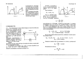 88 Problemas tipo Clc:los- de vapor 59
,
s
,.J
"
F](;URA i 1.1
T
El estado 3 es conocido, y
con P, ,x, puede situarse en un
diagrama T-S ó h-S (fIgura
11.7) .
Para la turbina es:
Con h3 , obteuido del dia-
grama T -S ó h-S Y los valore.
de NT y de, m ,se calcula el va-
lor de h2 = 872 lecaljleg. Aderoá, de:
f
I
La temperatura Tj debe elegir-
se de modo que no se introduz-
can ciclos de Camot qne desme-
joren el rendimiento de la in.sta-
Iación.
Para la resolución de los proble-
mas correspondientes a este te-
ma, se cuenta con los diagramas
entrópicos correspondiente'" y
tablas de vapor de agua.
s
,,
,
s
FIGURA 11.5
,T
= 0,33
con Po =P, = 12 atm .-
8.947,5 kcalf!lora
11 =
NB , = mv. (Po - p.)
NB , =
Teniendo en cuenta el valor del rendimiento de la bomba, la potencia real
NBJ
NB = - - = 13,9kW
~B
El rendimiento del ciclo es:
Q, = m (!l, - !lo) con !lo = 32,S kcaljkg
.. Q, = 25.982.525 lu:aljkg = 30.2121eW
puede obtenerse !l3' = 575 lecalfkg. Trazando una vertical desde 3' ya ubicada
en el diagrama T-S ó !l-S con (h3 " P3 ) ,se obtiene el estado 2- sobre la linea
h2 constante. Del diagrnma se lee T, =580 oC y P2 =12 alm. Con lo. e,ta-
dos 2 y 3 puede completarse el ciclo, como .e indica en la figura 11.7 . Lo.
valore. de las propiedades física, pueden obtenerse de 10. diagramas., Para la cal-
dera y el .obrecalentador:
Para la bomba supuesta ideal (ecuación 6.6), comiderando volumen especí-
fico constante resulta:
es::
1
HGURA 1~t,
,
2. PROBLEMAS TIPO
11-1 - Una planta térmica de vapor deberá entregar en el eje de la turbina una
potencia NT = 10.000 IeW , con una
masa de vapor circulando en la mis-
ma m = 30.950·lég!hora _ El vapor
saldrá de la turbina a P, = 0,05 atm
como vapor húmedo de titulo x, =
= 0,97 , Y se tendrá un rendimiento
isoentrópico l1T = 0,90 para la tur-
bina.
Repre,entar esquemáticarnente la
instalaci6n necesaria, representar el
ciclo en un diagrama T-S Y en un
diagrama !l-S de vapor de agua.
Calcutar:
Rendimiento del ciclo, exergia del vapor a la entrada a la turbina y exergí. perdi-
da en 1. condensación del vapor.
El rendimiento de 1. bomba es l1B = 0,75 Y el medio atmosférico es de
Po = 1 atm .. To = 20 oC (] IeW = 860 lu:aljhora).
Solución: La instalación es la indicada en la figura 11.6 .
 