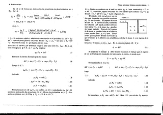 4 Problemas tipo Primer pr¡l'1eiEJIiD~ Sistema 5.cerrados (gases) S
La 1.5 y 1.6 forman un ,istema de dos ecuaciones con dos incógnita, m y
T[.De1.6:
1.2 - El recipiente rígido y adiabático mencionado en el problema 1-1 (V ~ 1,5
m
3
) contiene inicialmente una masa de aire mo a P, ~ 0,7 atm y T, = 90
(:le. Calcular la masa m que ingresa en este caso. .
Solución: El sistema que debemos elegir en este ca,o será (m + me). En el pri·
'mer principio es Q ~ O ; L ~ -Po Vo bnplica:
De 1.5:
RTo kgrm 293 K 1 kcal
T[ ~ - + To ~ 29 3 - - -:;-:c;;-;---:c;;----;;-
c, , kg K 0,1 7kcal/kg K 427 kgr m
~ 411,26 K ~ 138,26 oC
1.12
FIGURA ]:2
'" P, T,
Of'
'"'
r, ..
f, T. f,
-L = .ó.U
1-3 - Desde un conducto en el cual hay aire a P, ~ 3 atm constante y a T, ~
~ 60 • C , constante, ingresa una masa m a un cilindro que contiene m o ~ 3 kg
de aire a To ~ 20 Oc y Po ~ 1 alm (fIgura l.2).
El cilindro está cerrado por un pis-
tón que transmite una presión constante
Po ,11 aire interior. Al ingresar la masa
de aire m 1 el pistón se correJ
barriendo
un volumen .ó.V igual al doble del volu-
men inicial Vo de la masa mo ) quedan~
do luego trabado. Después del ingreso
de la masa m quada el aire en el cilindro
a una presión Ímal P[ ~ 2 atm . Consi-
rando queel pistón desliza ,in fricción y
que el mismo y el cilindro son adiabáticos, calcular la masa m que ingresa al ci-
lindro.
Solución: El ,istema es (m + mo). En el primer principio Q ~ O y:
+ 293 K .
1,24 kg
1 kgjcm2 10.000 em21m2 1,5 m3
29,3 kgr m/kg K 411.26 K
m ~ Po V
RT[
-Po Vo = .ó.U 1.7 Al explicitar el trabajo L debe tenerse en cuenta el trabajo para el ingre,o
de m y el trabajo de expansión del aire contra el pistón, de modo que:
Por estar el sistema fonnado por dos masas.:
.ó.U ~ mcv (T[ - To) + moc, (T[ - T,) 1.8
Reemplazando en l.Ves:
Reemplazando en 1.8 Po Vo por mRTo de 1.9, Ycalculando mo de 1.11
queda un si,tema de dos ecuaciones 1.8 Y 1.1Ocon dos incógnitas m y T[. Re-
suelto se obtiene m ~ 0,39 kg y TI = 376 K ~ 103 ·C.
luego:
1.13 P, V, - Po.ó.V = me, (T[ - T,) + mocv (T[ - To) 1.13·
Además:
P, "'1 = mRT, 1.14
PoYo = moRTo 1.15
PI (Vo + .ó.V) ~ (m + mol RT[ 1.16
Se'reemplaza P, V, por mRT, de 1J 4 en 1.13 y ,e calcula Vo a partir
Luego de 1.7 :
Po Vo me, (T[ - To) + moc, (T[ - 1',)
Además:
PoVo = mRTo
Po V = (m + mo}RT¡
P, V = moRT,
1.9
1.10
l.ll
.ó.U = P, V, - PotlV ;
 