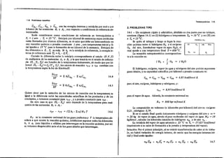 118 Prob temas resue~tol
Tern:-oqu{m Ica 11 9
Us" u:." hs, y h.., son las energías internas y entalpías por molo por
kilomol de las sustancias· E, Y A, , con respecto a condiciones de referencia de·
terminadas.
Suele considerarse como condiciones de referencia .en tennoquimica a
P, = 1 uim : 1; = 25 °C. Entalpía por kilomol de sustancias cuyas moléculas
están fannadas: por átomos diferentes, es el calor que debe ser intercambiado en
una reacción química a presión constante 1 atm t con temperaturas inicial y fi-
nal iguale, a 25 oC para la formación de nn kilomol de la sustancia. Entalpía de
Jos elementos- a PI" TI' es nula. Si h., es la entalpía de referencial la-energía in-
terna de referencia s-erá U,. = 71,. - PI' ~ •
Cuando la diferencia entre la entalpía correspondiente al estado (P, V, T)
de cualquiera de las sustancias A, o B, Yla que tendría en el estado de referen-
cia (P, ,-.y-,:!!) sea función de la temperatura únicamente, de modo que por ki.
lomol {/¡ j" - hl',J =C; (T -.. T,.) •los calores de reacción fYT y rpT carobian con
la temperatura ,egún la ley de Kirchhoff;
2, PROBLEMAS TIPO
Aire
T.
FEGUR..... ]'U
"H
(1)
14-1 - Un recipiente rígido y adiabático, dividido en dos parte' por un tabique,
contiene (figura 14.1) en (1) hidrógeno a temperatura TH =10 Oc y en (11) aire
a T, = 15 oC.
Se quita el tabique y luego se logra la reac·
ci6n qu¡mica entre el hidrógeno H,' y el oxígeno
0, del aire, formándose vapor de agua H,O, el
cual queda a una temperatura final T = 600 oC.
La ecuación estequiométrica correspondien~
te a la reacción es:
1
1 H, + "2 0, ... 1 H,O
El hidrógeno, oxígeno, vapor de agua 'i nitrógeno del aire podrán suponerse --
gases ideales:, y su capacidad calorifica por kilornol a presión constante es:
14.4= }; biC"s. i
Ó'VT
óT
R y es la constante universal de lo, gases perfectos.y T ia temperatura abo
soJuta a que ocurre la reacción química, debiéndose suponer nulos los kilomoles
b, ó aj" para liquidos o sól:idos que intervengan en la reacción química. por ser
su volumen despreciable ante el de los gases ideales que intervengan.
Quiere decir que la variacl6n de lo, calores de reacci6n con la temperatura es
igual a la diferencia enIre las capacidades caioríficas de los productos y de los
reactantes, a volumen constante para rYT t y a presión constante para TPT •
En este caso es que m; - h,,) solo depende de la temperatura para cual·
quiera de las sustancia, B, o A, :
rpT - 'VT = (t b, -}; u,)Rv T
14.5
14.6
para el aire, oxígeno, :hidrógeno y nitrógenot y;
cPV
= 8,93 kea/lkmo/ K
para el vapor de agua. Además, la constante universal es:
R y = 848kgrmlkmolK
La compo,ición en volumen (o kilomoles por kilomol) del aire es: oxígeno
0,21 ,nitrógeno O, 79 .
Si en el estado ímal queda únicamente nitrógeno y oxígeno del aire y ni =
=20 kg de vapor de agua, siendo el peso molecular del vapor de agua My =18
kglkmol , calcular los kilomoles iniciales de hidrógeno nH Yde aire n, .
La entalpía del vapor de agua saturado a 25 Oc es h, =-57.827Iu'allkmol
(equivalente a 'u calor de formación a la presión y temperalura del vapor).
Solución: Por el primer principio, al no existir transferencias de calor ni de traba·
jo, no habrá variaci6n de energía interna. de modo que la, energias internas ini-
cial y final serán iguales:
14.7
 
