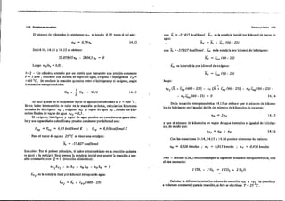 ·--"".,._,....... -_._-, _.~-- ...
122 Problem as resueltos- T-ermQqu{mica 123
El número de kilomoles de nitrógeno NN es igual a 0,79 veces el del aire:
14.12
oon h, =-57.827 kca/llemo/. h y es la entalpía inicial por kilomol de vapor de
agua:
Iiy =11, + c,.y (60 - 25)
De 14.10,14.11 Y 14.12 se obtiene: oon IIr =-57.827 kca/lkmo/. hN es la entalpía por kilomol de hidrógeno:
55.059,95NN - 2804,5 N. = O
Luego NnlN, = 0,05. ho es la entalpía por kilomol de oxígeno:
Para el vapor de agua a 25 oC se tiene una entalpía:
14.14
14.15
14.16
Con las ecuaciones 14.14, 14.15 Y 14.16 pueden obtenerse los valores:
Nn = 0,026 lemo/es .. NO = 0,013 kmoles ; Ny = 0,474 lemoles
luego:
y que el número de kilomoles de vapor de agua formados es igual al de hidróge-
noJ de modo que:
De la ecuación eslequiométrica 14.13 se deduce que el número de kilomo-
ies de hidrógeno será igual al doble del número de kilomoles de oxígeno:
14.13
1
H, + 2 O, -+ H,O
Cm = cpa = 6,95 kcallkma/ K .. Cpy = 8,93 kcallkmol K
IIr = -57.827 k<:allkmol
14-2 - Un cllindro, cerrado por un pistón que transmite una presión constante
P = 1 atm , contiene una mezcla de vapor de agua, ox(geno e hidrógeno a T() =
= 60 oC. Se produce la reacdón química entre el hidrógeno y el oxígeno, según
la -ecuadón estequiométrica:
Al fmal queda en el recipiente vapor de agua sobrecalentado a T =400 oC.
Si no hubo intercarnbio de calor en la reacción química, calcular los kilomoles
iniciales de hidrógeno NN ,oxígeno NO y vapor de agua N y ,siendo los kilo-
moles finales de vapor de agua NV{ =0,5.
El oxígeno, hidrógeno y vapor de agua pueden ser considerados gases idea-
les y sus capacidades caloríficas a presión constante por kilomol son:
Soludón; Por el primer principio, el calor inlercambiado en la reacción quúuica
es igual a la entalpía final menos la entalpía inicial por ocurrir la reacción a pre-
sión constante, con Q = O (reacción adiabática): 14-3 - Me,tano (CH. ) reacciona ""gún la siguiente ecuación estequiométrica, con
el aire necesario:
nv{hv{ - Nvliv - nHhn - NO ho = O
hv{ es la entalpía fmal porkilomol de vapor de agua:
hv{ = h, + cpv (400- 25)
1 CH. + 20, -+ 1 CO, + 2 H, O
Calcular la diferencia entre los calores de reacción 'PT y 'YT (a presióu y
a volumen constante) para la reacción, si ésta se efeclúa a T =25 oC.
 