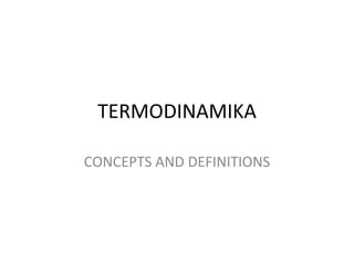 TERMODINAMIKA
CONCEPTS AND DEFINITIONS
 