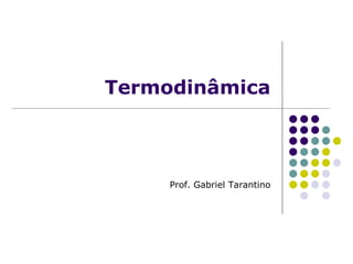 Termodinâmica
Prof. Gabriel Tarantino
 