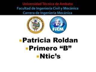 Patricia Roldan
Primero “B”
Ntic’s
 