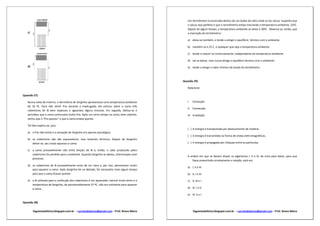 Um termômetro é encerrado dentro de um bulbo de vidro onde se faz vácuo. Suponha que
                                                                                                 o vácuo seja perfeito e que o termômetro esteja marcando a temperatura ambiente, 25ºC.
                                                                                                 Depois de algum tempo, a temperatura ambiente se eleva a 30ºC. Observa-se, então, que
   c)                                                                                            a marcação do termômetro:

                                                                                                 a) eleva-se também, e tende a atingir o equilíbrio térmico com o ambiente

                                                                                                 b) mantém-se a 25 C, o qualquer que seja a temperatura ambiente

                                                                                                 c) tende a reduzir-se continuamente, independente da temperatura ambiente

                                                                                                 d) vai se elevar, mas nunca atinge o equilíbrio térmico com o ambiente
   d)                                                                                            e) tende a atingir o valor mínimo da escala do termômetro



                                                                                              Questão 29)

                                                                                                 Relacione:

Questão 27)

   Numa noite de inverno, o dormitório de Serginho apresentava uma temperatura ambiente          I.   Condução
   de 10 ºC. Para não sentir frio durante a madrugada, ele esticou sobre a cama três
                                                                                                 II. Convecção
   cobertores de lã bem espessos e aguardou alguns minutos. Em seguida, deitou-se e
   percebeu que a cama continuava muito fria. Após um certo tempo na cama, bem coberto,          III. Irradiação
   sentiu que o “frio passou” e que a cama estava quente.

   Tal fato explica-se, pois:
                                                                                                 ( ) A energia é transportada por deslocamento de matéria.
   a) o frio não existe e a sensação de Serginho era apenas psicológica.
                                                                                                 ( ) A energia é transmitida na forma de ondas eletromagnéticas.
   b) os cobertores não são aquecedores, mas isolantes térmicos. Depois de Serginho
      deitar-se, seu corpo aqueceu a cama.                                                       ( ) A energia é propagada por choques entre as partículas.

   c) a cama provavelmente não tinha lençóis de lã e, então, o calor produzido pelos
      cobertores foi perdido para o ambiente. Quando Serginho se deitou, interrompeu esse
                                                                                                 A ordem em que se devem dispor os algarismos I, II e III, de cima para baixo, para que
      processo.
                                                                                                     fique preenchida corretamente a relação, está em
   d) os cobertores de lã provavelmente eram de cor clara e, por isso, demoraram muito
                                                                                                 a) I, II e III.
      para aquecer a cama. Após Serginho ter-se deitado, foi necessário mais algum tempo
      para que a cama ficasse quente.                                                            b) II, I e III.

   e) a lã utilizada para a confecção dos cobertores é um aquecedor natural muito lento e a      c) II, III e I.
      temperatura de Serginho, de aproximadamente 37 ºC, não era suficiente para aquecer
      a cama.                                                                                    d) III, I e II.

                                                                                                 e) III, II e I.

Questão 28)

        foguetaodafisica.blogspot.com.br – correiodobreno@gmail.com – Prof. Breno Meira               foguetaodafisica.blogspot.com.br – correiodobreno@gmail.com – Prof. Breno Meira
 