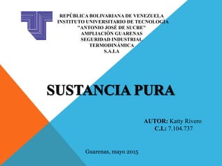 REPÚBLICA BOLIVARIANA DE VENEZUELA
INSTITUTO UNIVERSITARIO DE TECNOLOGÍA
"ANTONIO JOSÉ DE SUCRE"
AMPLIACIÓN GUARENAS
SEGURIDAD INDUSTRIAL
TERMODINÁMICA
S.A.I.A
AUTOR: Katty Rivero
C.I.: 7.104.737
Guarenas, mayo 2015
 