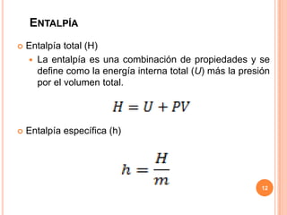 EntalpíaEntalpía total (H)La entalpía es una combinación de propiedades y se define como la energía interna total (U) más la presión por el volumen total.Entalpía específica (h)12