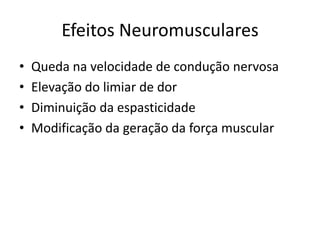 Efeitos NeuromuscularesQueda na velocidade de condução nervosaElevação do limiar de dorDiminuição da espasticidadeModificação da geração da força muscular