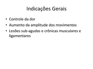 Indicações GeraisControle da dorAumento da amplitude dos movimentosLesões sub-agudas e crônicas musculares e ligamentares