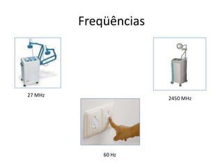 Freqüências 27 MHz2450 MHz60 Hz