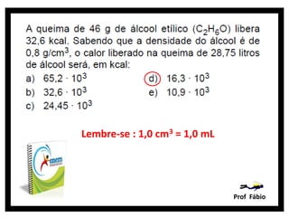 Lembre-se : 1,0 cm3 = 1,0 mL




                               Prof Fábio
 