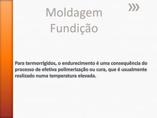 Moldagem
Fundição

 
