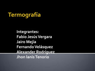 Integrantes:
Fabio JesúsVergara
Jairo Mejía
FernandoVelásquez
Alexander Rodríguez
Jhon lanisTenorio
 