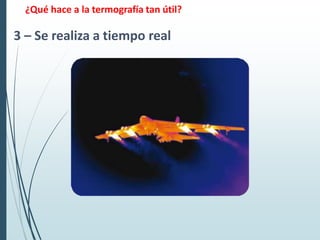 ¿Qué hace a la termografía tan útil?
3 – Se realiza a tiempo real
 