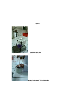 Lampiran

Memanaskan air

Mengukursuhuakhirkalorimeter

 