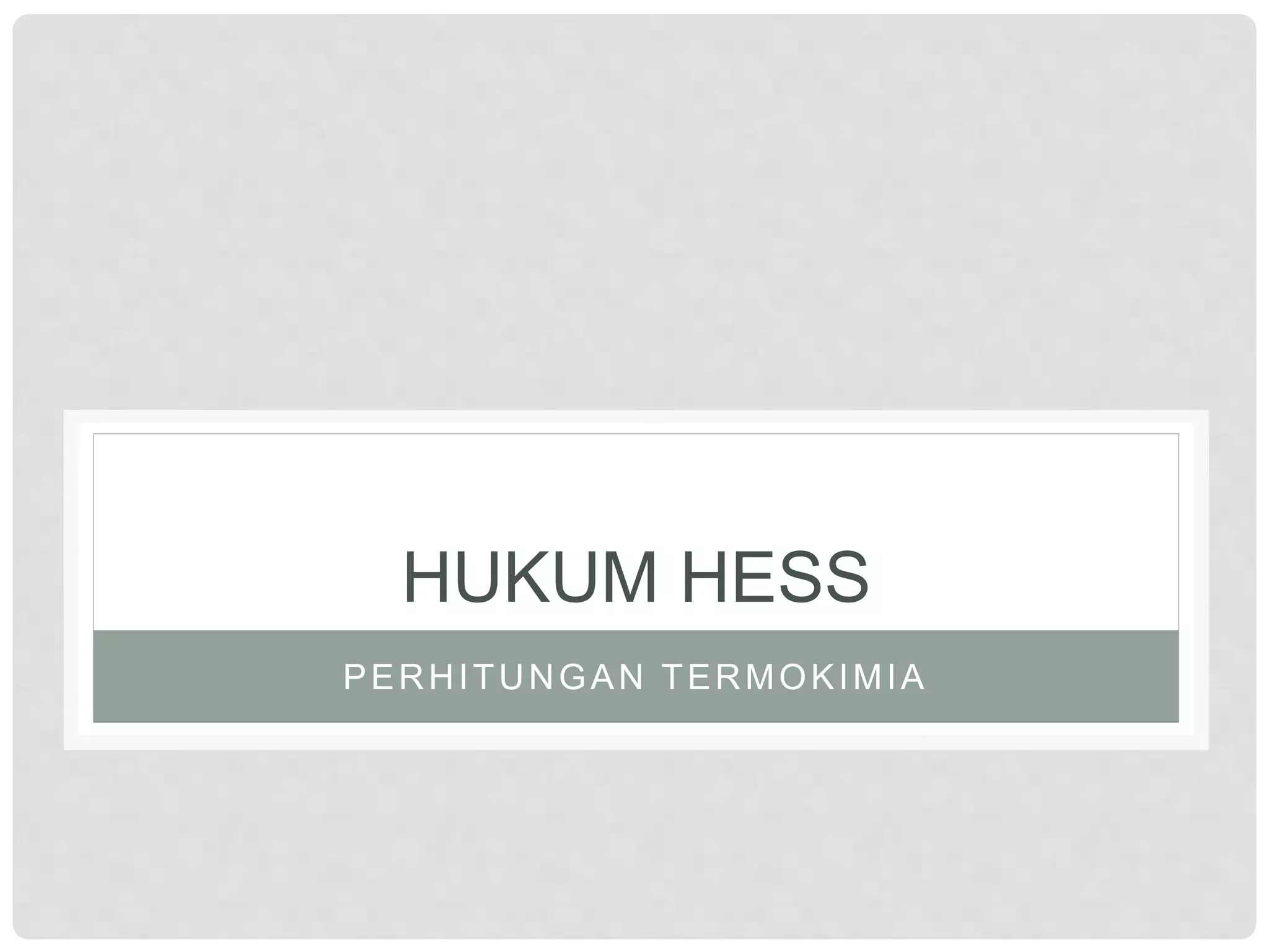 HUKUM HESS
PERHITUNGAN TERMOKIMIA
 