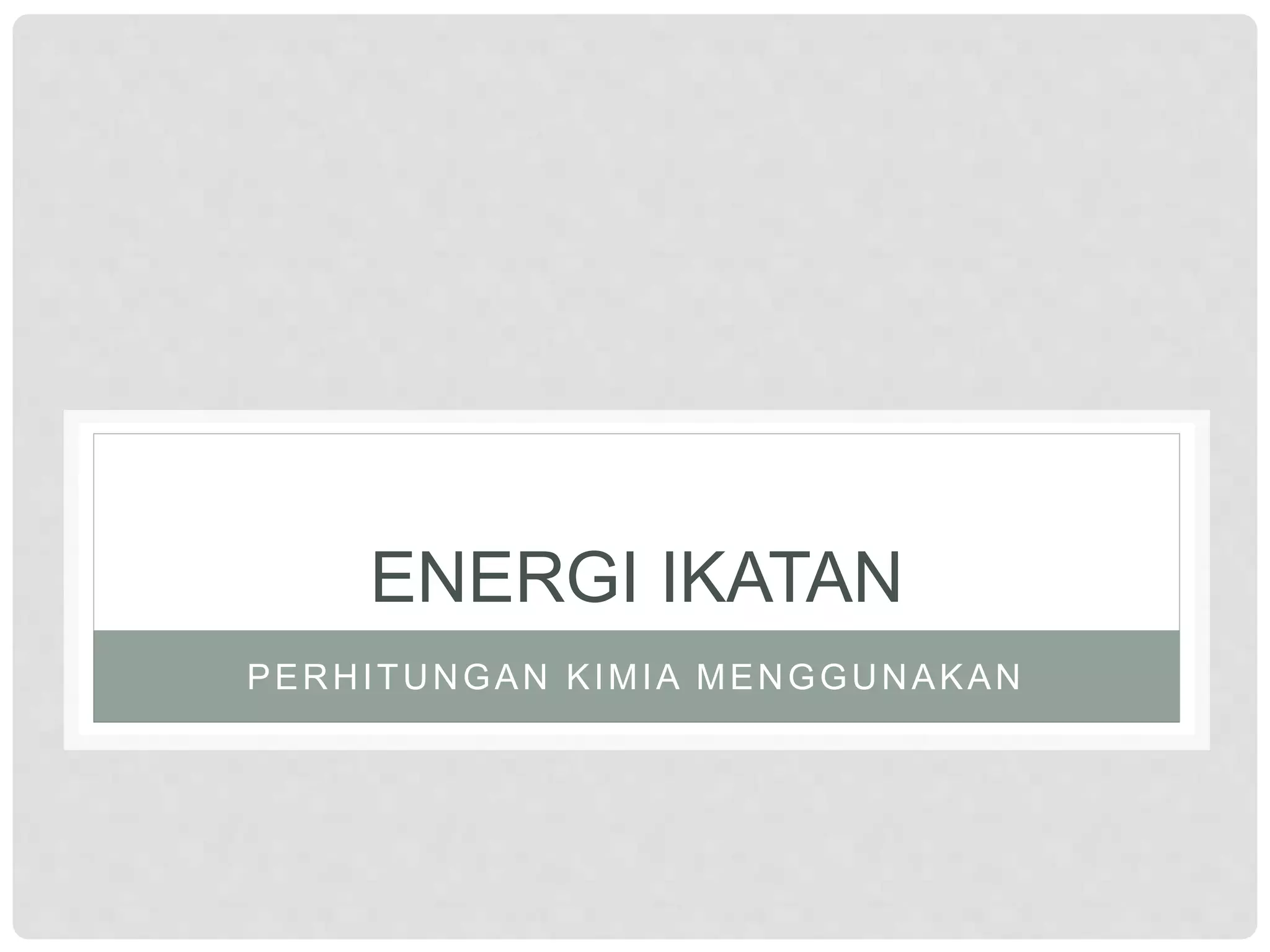 ENERGI IKATAN
PERHITUNGAN KIMIA MENGGUNAKAN
 