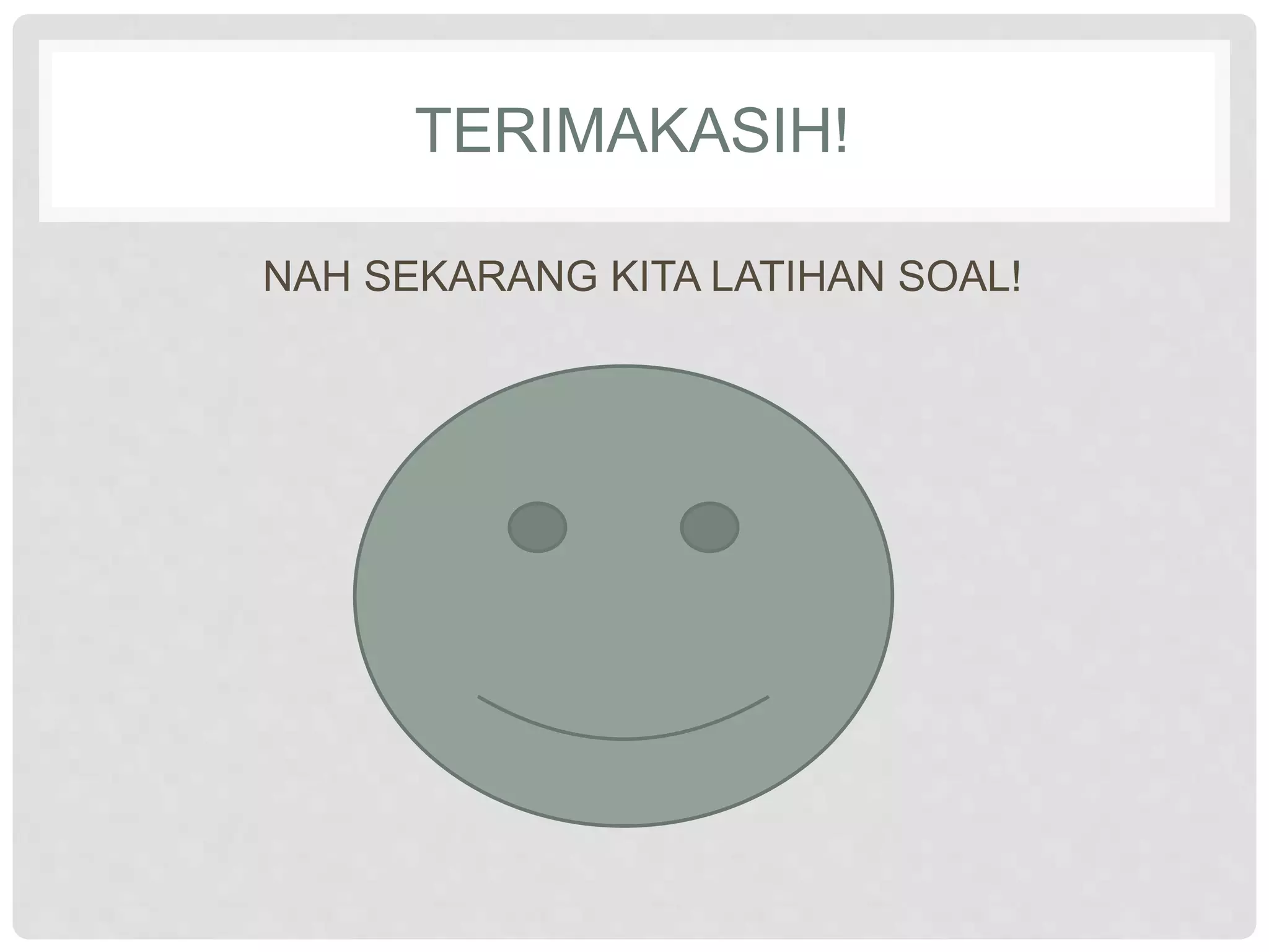 TERIMAKASIH!
NAH SEKARANG KITA LATIHAN SOAL!
 