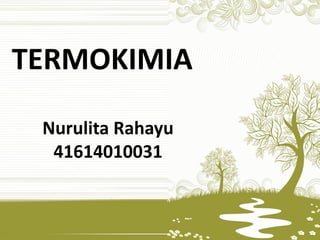 TERMOKIMIA 
Nurulita Rahayu 
41614010031 
 