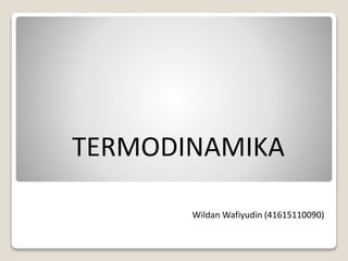 Wildan Wafiyudin (41615110090)
TERMODINAMIKA
 