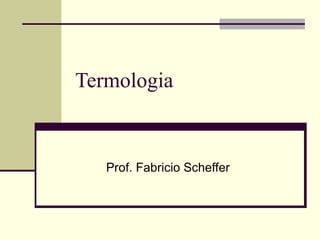 Termologia

Prof. Fabricio Scheffer

 