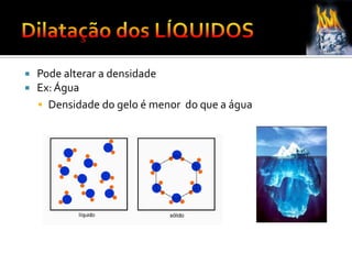  Pode alterar a densidade
 Ex: Água
 Densidade do gelo é menor do que a água
 