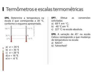Termômetroseescalastermométricas
𝑇𝐶
5
=
𝑇𝐹 − 32
9
=
𝑇𝑘 − 273
5
 