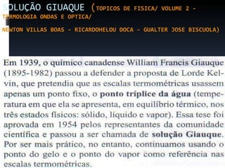 SOLUÇÃO GIUAQUE  ( TOPICOS DE FISICA/ VOLUME 2 - TERMOLOGIA ONDAS E OPTICA/  NEWTON VILLAS BOAS - RICARDOHELOU DOCA - GUALTER JOSE BISCUOLA )   