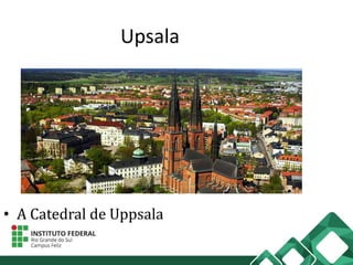 Upsala
• A Catedral de Uppsala
 