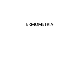 TERMOMETRIA
 