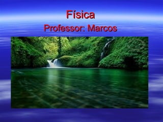 Física
Professor: Marcos
 